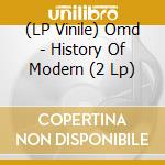 (LP Vinile) Omd - History Of Modern (2 Lp) lp vinile di Omd