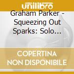 Graham Parker - Squeezing Out Sparks: Solo Acoustic cd musicale di Graham Parker