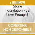 Stone Foundation - Is Love Enough? cd