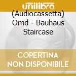 (Audiocassetta) Omd - Bauhaus Staircase cd