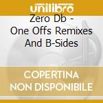 Zero Db - One Offs Remixes And B-Sides cd musicale di Db Zero