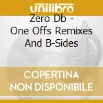 Zero Db - One Offs Remixes And B-Sides cd