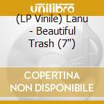 (LP Vinile) Lanu - Beautiful Trash (7') vinile