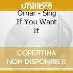 Omar - Sing If You Want It cd musicale di Omar