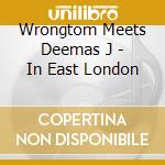 Wrongtom Meets Deemas J - In East London cd musicale di Wrongtom meets deemu