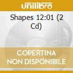 Shapes 12:01 (2 Cd) cd musicale di Artisti Vari