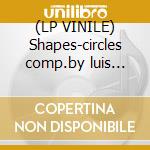 (LP VINILE) Shapes-circles comp.by luis dlp+dcd cd