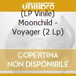 (LP Vinile) Moonchild - Voyager (2 Lp) lp vinile di Moonchild