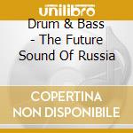 Drum & Bass - The Future Sound Of Russia cd