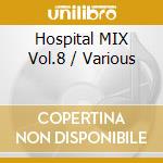 Hospital MIX Vol.8 / Various cd musicale