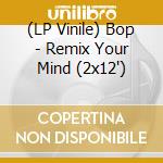 (LP Vinile) Bop - Remix Your Mind (2x12') vinile