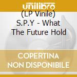 (LP Vinile) S.P.Y - What The Future Hold vinile