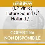 (LP Vinile) Future Sound Of Holland / Various vinile