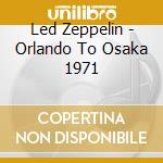 Led Zeppelin - Orlando To Osaka 1971 cd