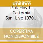 Pink Floyd - California Sun. Live 1970 (2 Cd) cd