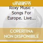 Roxy Music - Songs For Europe. Live 1974 (2 Cd) cd
