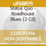 Status Quo - Roadhouse Blues (2 Cd) cd