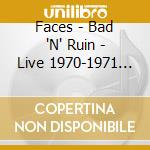 Faces - Bad 'N' Ruin - Live 1970-1971 (2 Cd) cd