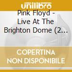 Pink Floyd - Live At The Brighton Dome (2 Cd) cd