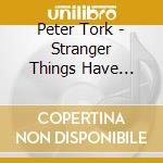 Peter Tork - Stranger Things Have Happened cd musicale