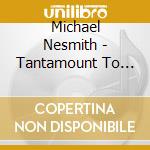 Michael Nesmith - Tantamount To Treason Vol 1: 50Th Anniversary cd musicale
