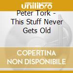 Peter Tork - This Stuff Never Gets Old cd