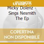 Micky Dolenz - Sings Nesmith The Ep cd musicale