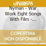 Nyman - War Work Eight Songs With Film - Michael Nyman BandHilary Summers & Michael Nyman cd musicale di Nyman
