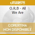 O.R.B - All We Are cd musicale di O.R.B