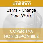 Jama - Change Your World cd