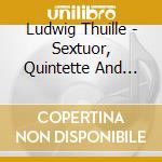 Ludwig Thuille - Sextuor, Quintette And Trio (2 Cd) cd