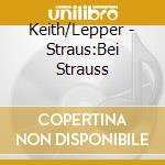 Keith/Lepper - Straus:Bei Strauss cd musicale di Keith/Lepper