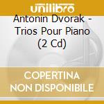 Antonin Dvorak - Trios Pour Piano (2 Cd) cd