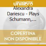 Alexandra Dariescu - Plays Schumann, Liszt, Chopin cd musicale di Alexandra Dariescu