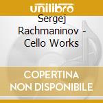 Sergej Rachmaninov - Cello Works cd musicale di Sergej Rachmaninov
