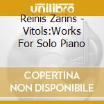 Reinis Zarins - Vitols:Works For Solo Piano