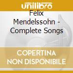 Felix Mendelssohn - Complete Songs cd musicale di Felix Mendelssohn