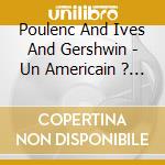 Poulenc And Ives And Gershwin - Un Americain ? ParisAndTamsin Wal cd