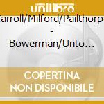 Carroll/Milford/Pailthorpe - Bowerman/Unto The Hills cd musicale di Carroll/Milford/Pailthorpe