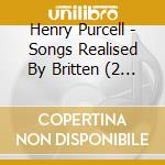 Henry Purcell - Songs Realised By Britten (2 Cd) cd musicale di Blaze/Clayton/Grevelius/Hughes
