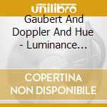 Gaubert And Doppler And Hue - Luminance Oeuvres Pour Flute Solo cd