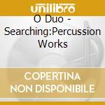 O Duo - Searching:Percussion Works cd