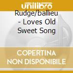 Rudge/ballieu - Loves Old Sweet Song cd