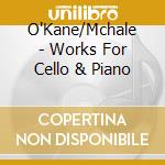 O'Kane/Mchale - Works For Cello & Piano