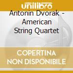 Antonin Dvorak - American String Quartet cd musicale di Antonin Dvorak