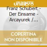 Franz Schubert - Der Einsame - Arcayurek / Lepper cd musicale di Franz Schubert