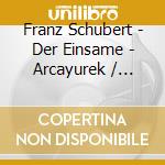 Franz Schubert - Der Einsame - Arcayurek / Lepper cd