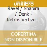 Ravel / Shapira / Denk - Retrospective / French Sonatas cd musicale di Ravel / Shapira / Denk