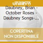 Daubney, Brian - October Roses - Daubney Songs- Anna Dennis cd musicale di Daubney, Brian