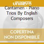 Cantamen - Piano Trios By English Composers cd